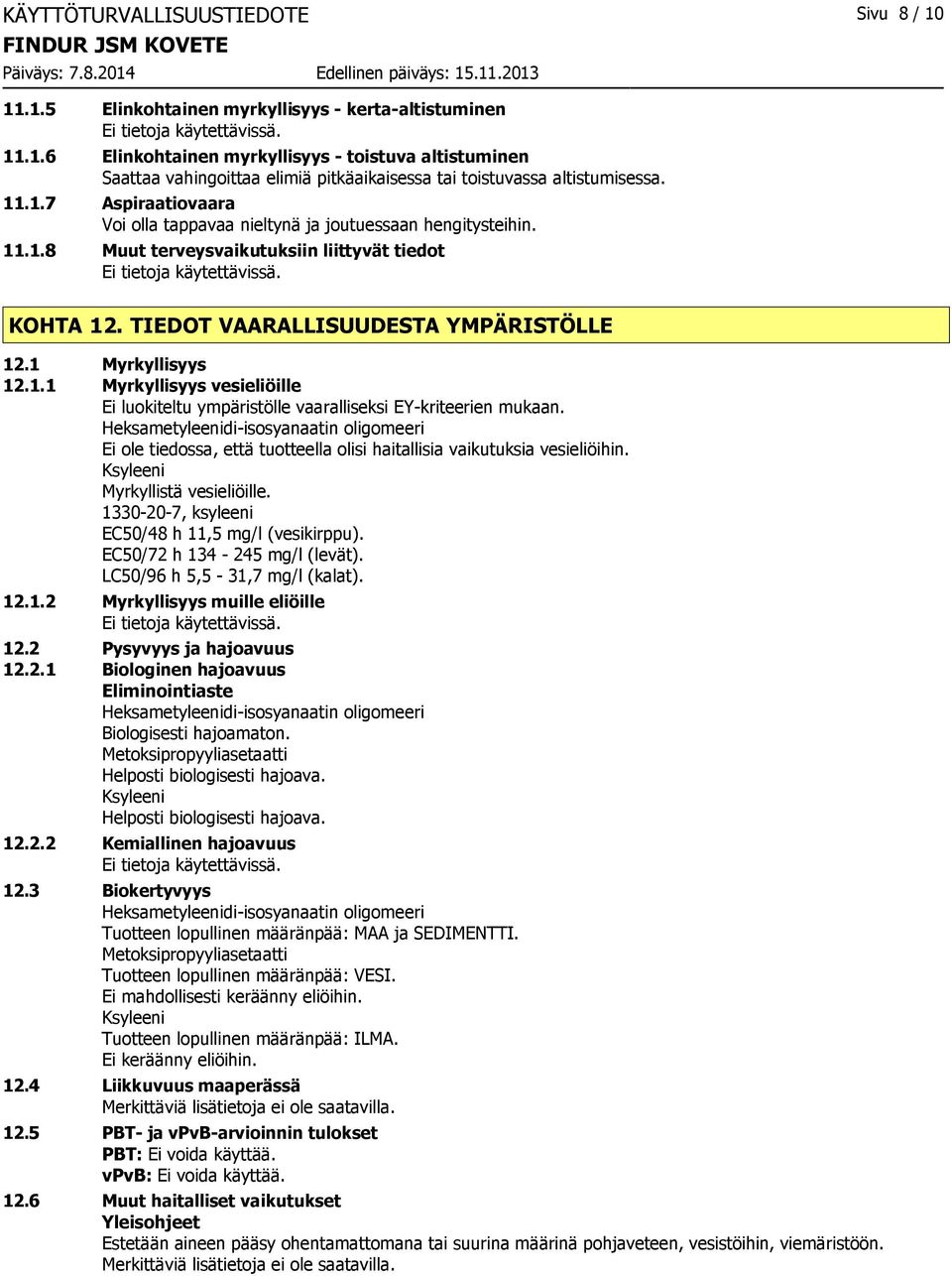 Heksametyleenidi-isosyanaatin oligomeeri Ei ole tiedossa, että tuotteella olisi haitallisia vaikutuksia vesieliöihin. Ksyleeni Myrkyllistä vesieliöille.