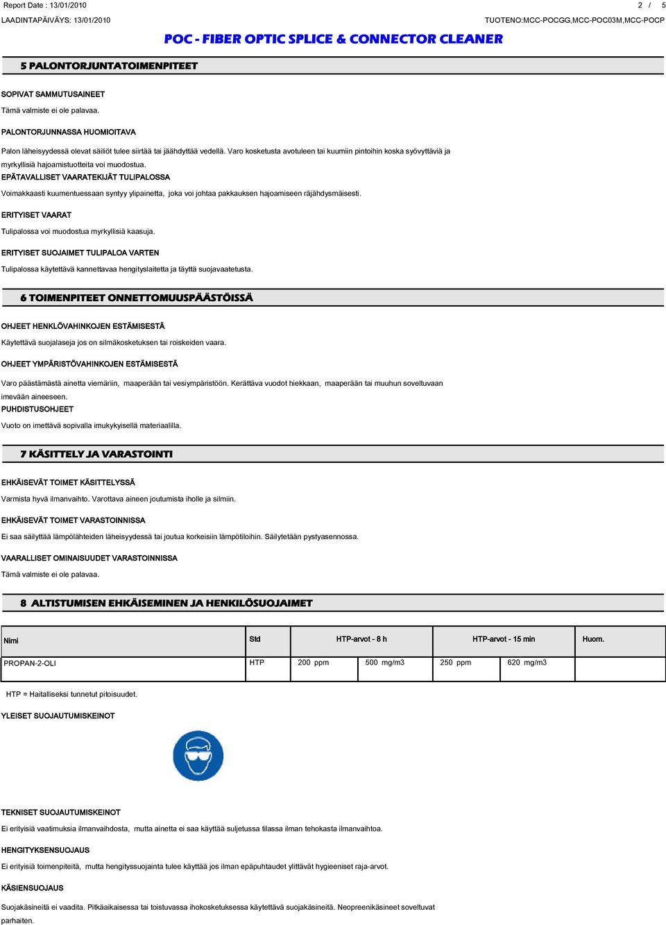 EPÄTAVALLISET VAARATEKIJÄT TULIPALOSSA Voimakkaasti kuumentuessaan syntyy ylipainetta, joka voi johtaa pakkauksen hajoamiseen räjähdysmäisesti.