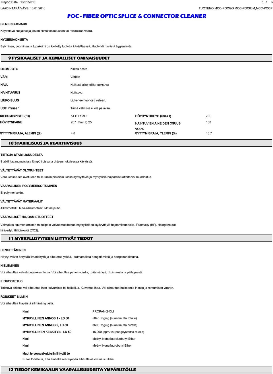 Liukenee huonosti veteen. KIEHUMISPISTE ( C) 54 C / 129 F HÖYRYNTIHEYS (ilma=1) 7.0 HÖYRYNPAINE 207 mm Hg 25 HAIHTUVIEN AINEIDEN OSUUS 100 VOL% SYTTYMISRAJA, ALEMPI (%) 4.