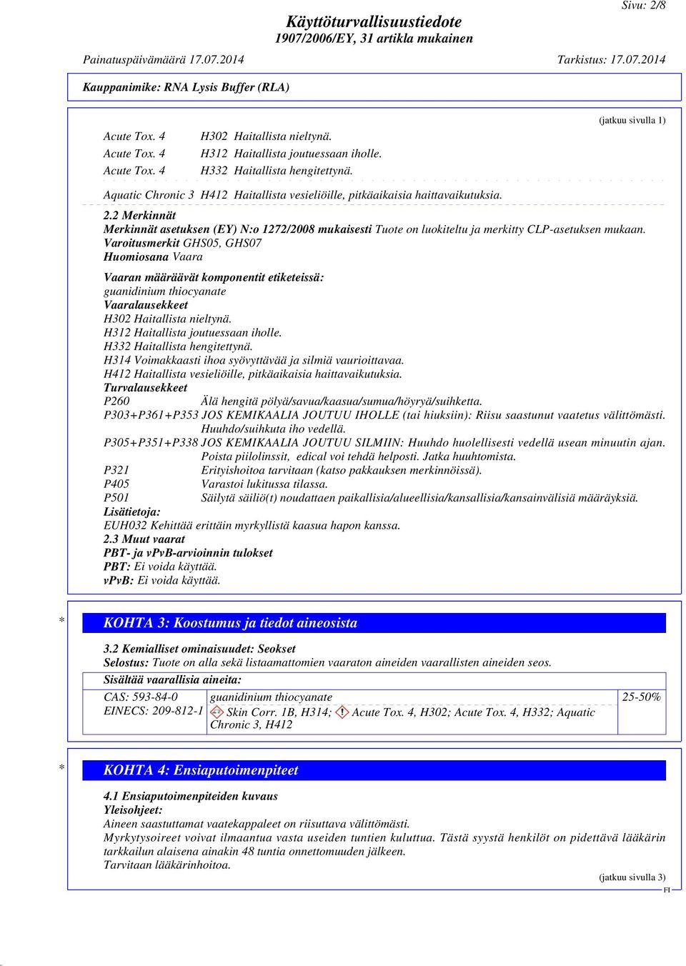 2 Merkinnät Merkinnät asetuksen (EY) N:o 1272/2008 mukaisesti Tuote on luokiteltu ja merkitty CLP-asetuksen mukaan.