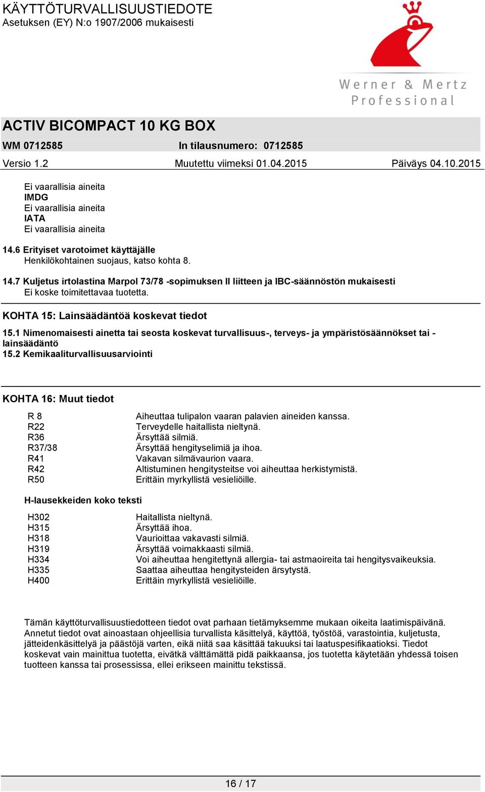 2 Kemikaaliturvallisuusarviointi KOHTA 16: Muut tiedot R 8 Aiheuttaa tulipalon vaaran palavien aineiden kanssa. R22 Terveydelle haitallista nieltynä. R36 Ärsyttää silmiä.