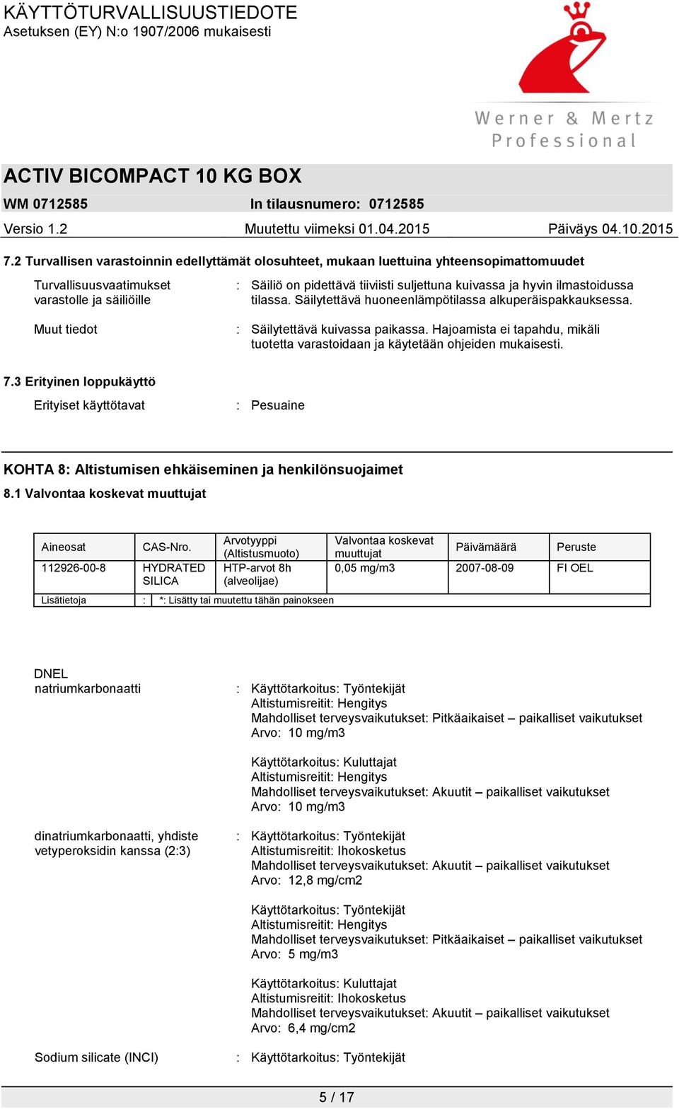 Hajoamista ei tapahdu, mikäli tuotetta varastoidaan ja käytetään ohjeiden mukaisesti. 7.