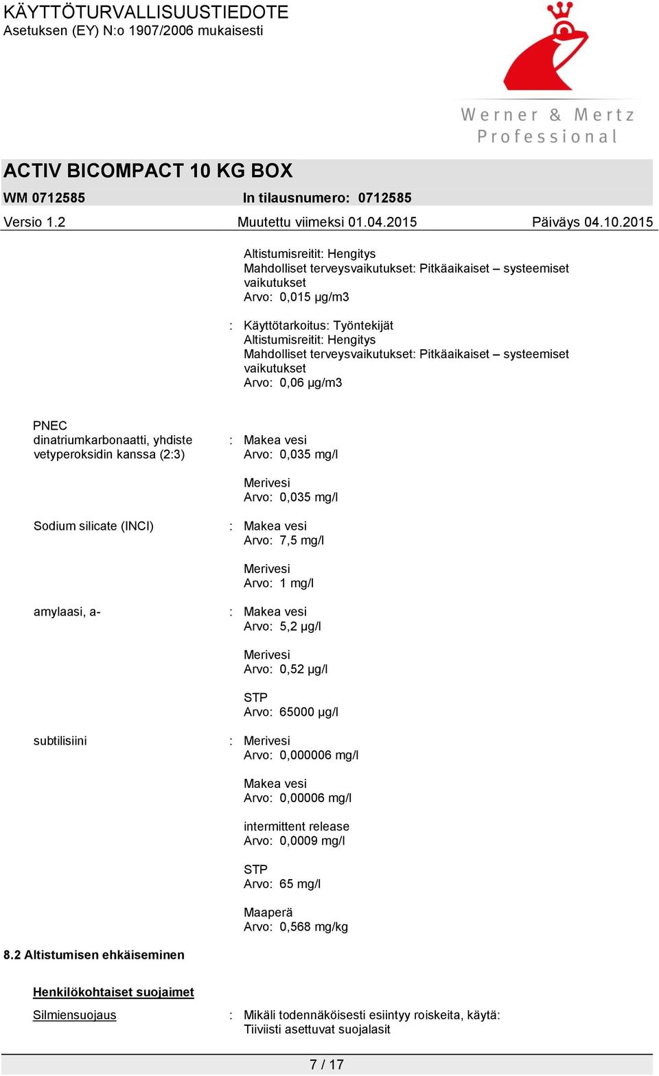 amylaasi, a- : Makea vesi Arvo: 5,2 µg/l Merivesi Arvo: 0,52 µg/l STP Arvo: 65000 µg/l subtilisiini : Merivesi Arvo: 0,000006 mg/l Makea vesi Arvo: 0,00006 mg/l intermittent release Arvo: 0,0009 mg/l