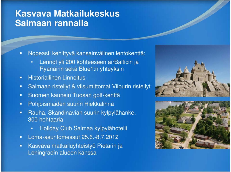 risteilyt Suomen kaunein Tuosan golf-kenttä Pohjoismaiden suurin Hiekkalinna Rauha, Skandinavian suurin kylpylähanke, 300