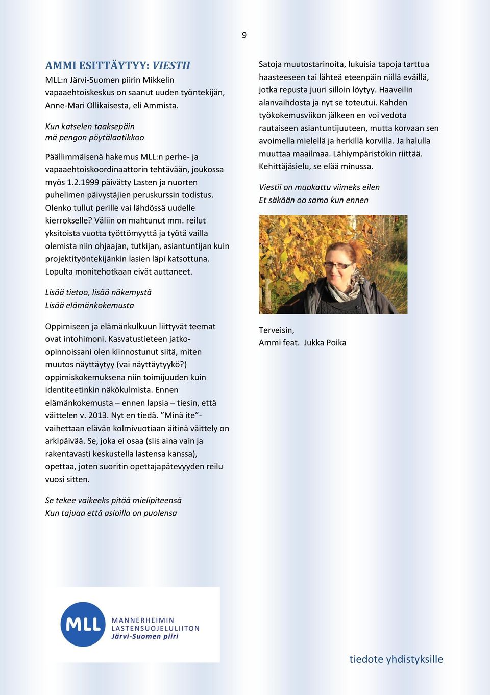 1999 päivätty Lasten ja nuorten puhelimen päivystäjien peruskurssin todistus. Olenko tullut perille vai lähdössä uudelle kierrokselle? Väliin on mahtunut mm.