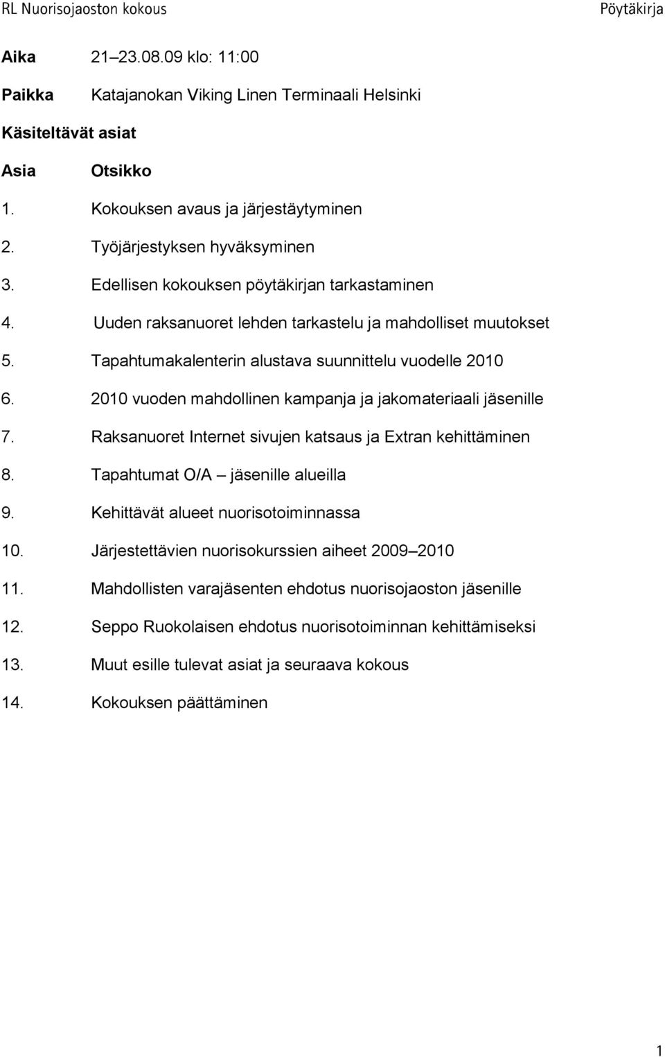 2010 vuoden mahdollinen kampanja ja jakomateriaali jäsenille 7. Raksanuoret Internet sivujen katsaus ja Extran kehittäminen 8. Tapahtumat O/A jäsenille alueilla 9.