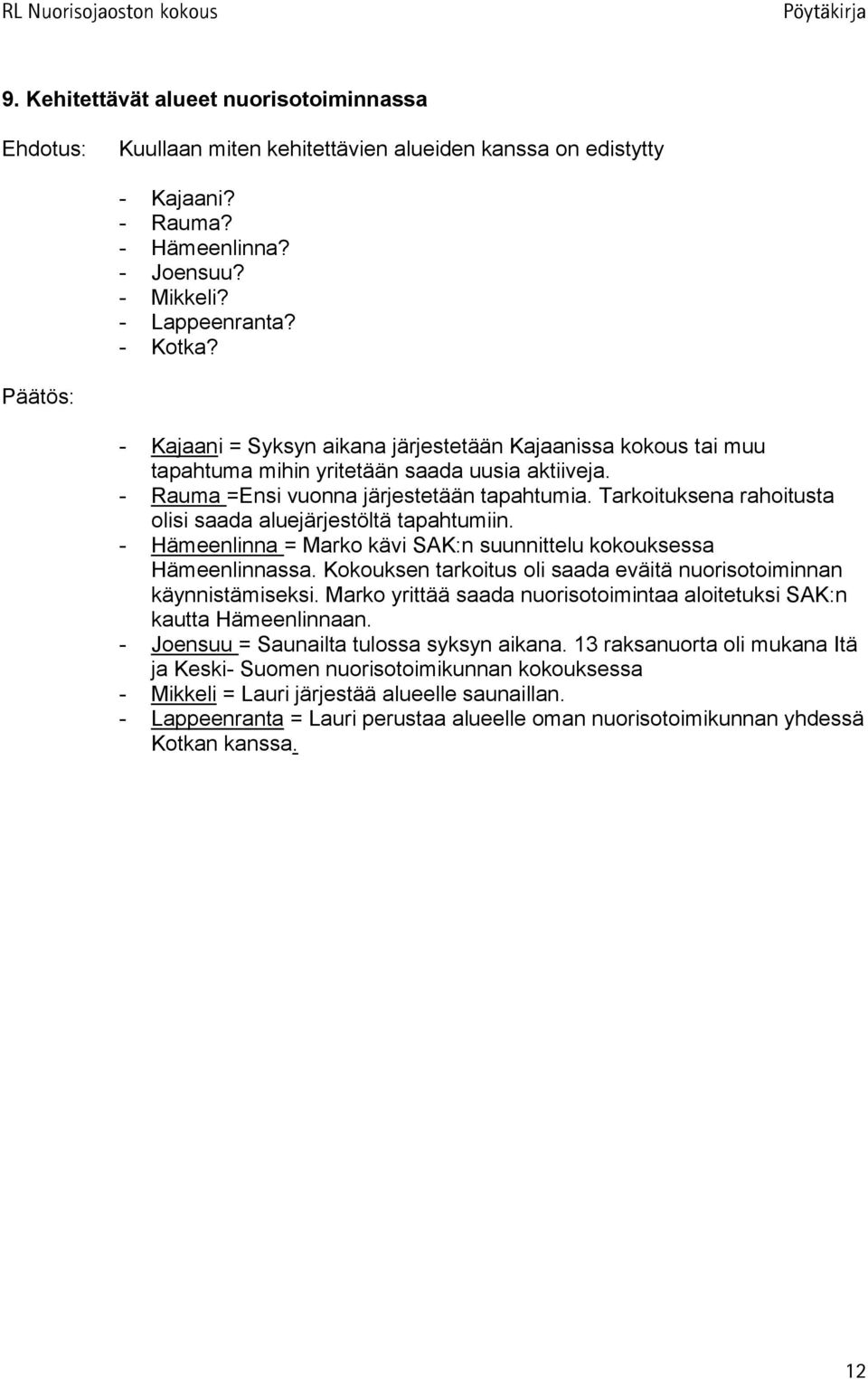 Tarkoituksena rahoitusta olisi saada aluejärjestöltä tapahtumiin. - Hämeenlinna = Marko kävi SAK:n suunnittelu kokouksessa Hämeenlinnassa.