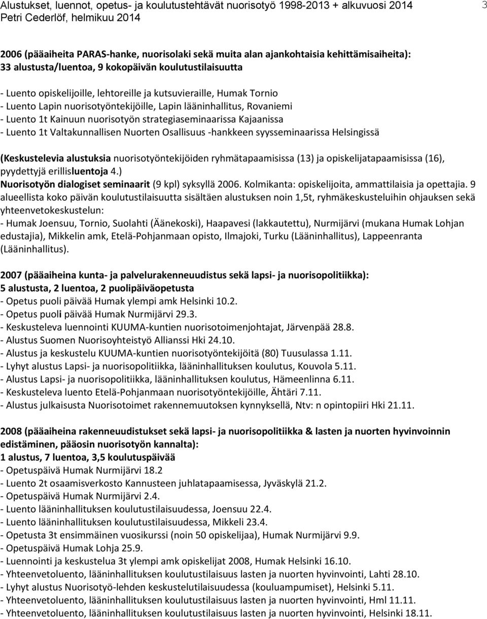 Nuorten Osallisuus -hankkeen syysseminaarissa Helsingissä (Keskustelevia alustuksia nuorisotyöntekijöiden ryhmätapaamisissa (13) ja opiskelijatapaamisissa (16), pyydettyjä erillisluentoja 4.