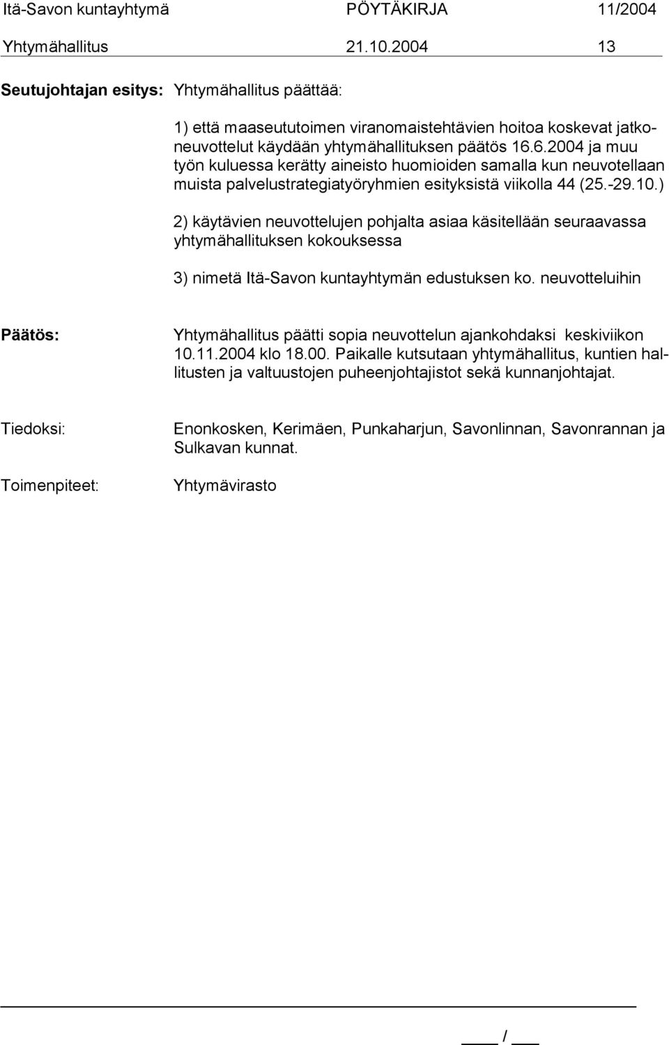 ) 2) käytävien neuvottelujen pohjalta asiaa käsitellään seuraavassa yhtymähallituksen kokouksessa 3) nimetä Itä-Savon kuntayhtymän edustuksen ko.