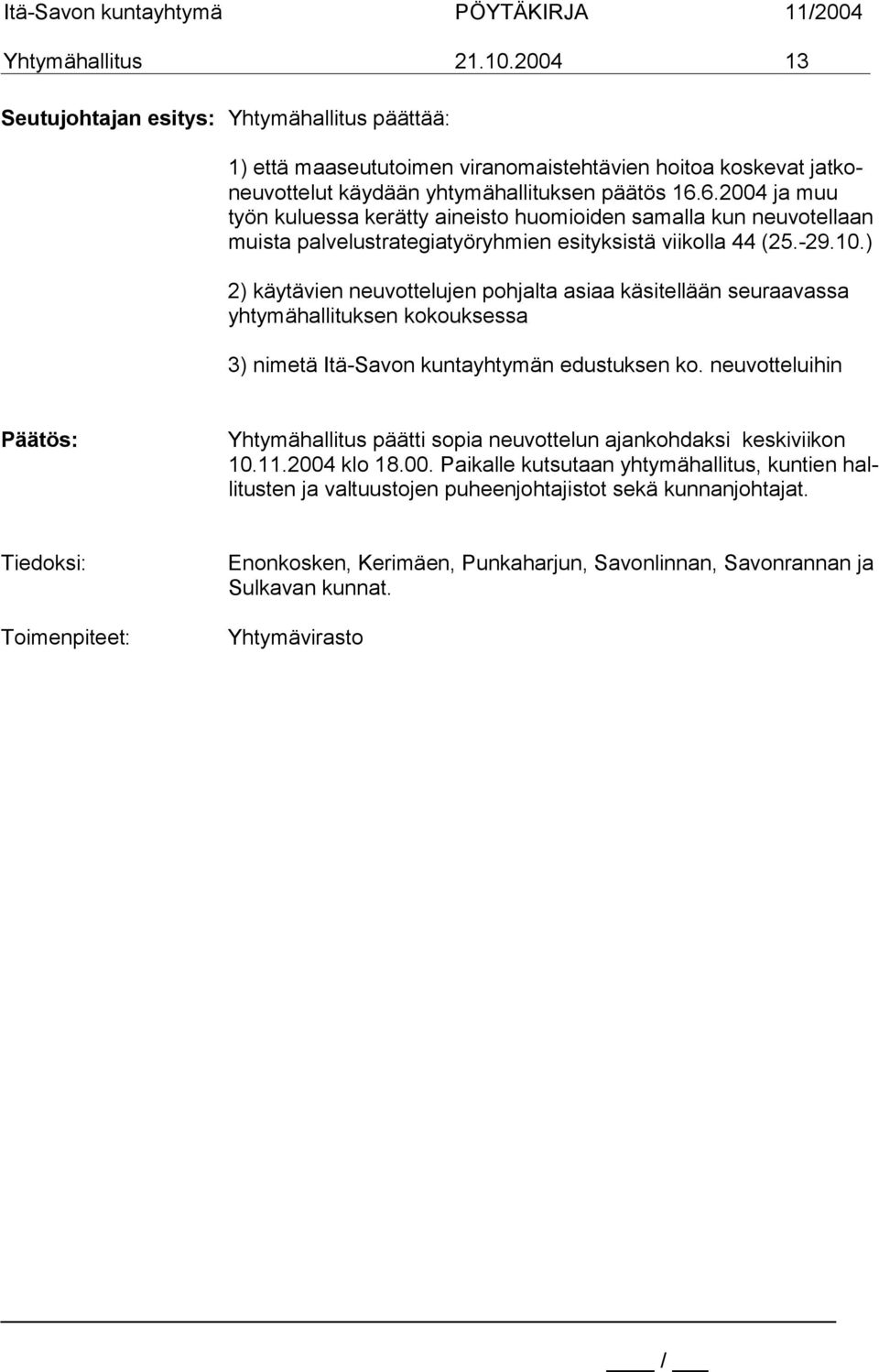 ) 2) käytävien neuvottelujen pohjalta asiaa käsitellään seuraavassa yhtymähallituksen kokouksessa 3) nimetä Itä-Savon kuntayhtymän edustuksen ko.