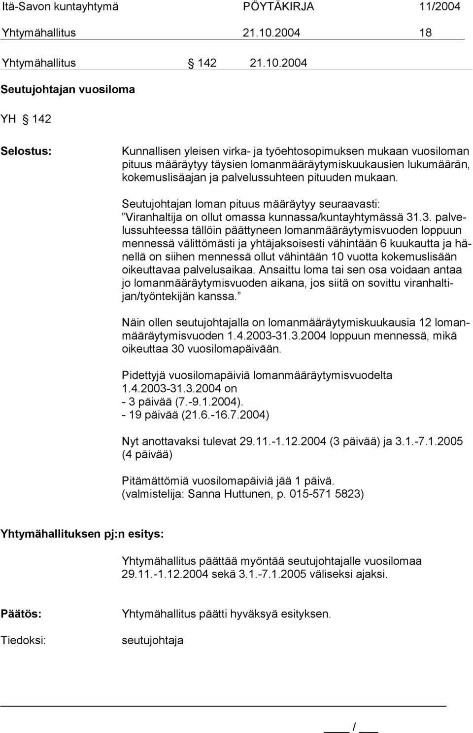 2004 Seutujohtajan vuosiloma YH 142 Selostus: Kunnallisen yleisen virka- ja työehtosopimuksen mukaan vuosiloman pituus määräytyy täysien lomanmääräytymiskuukausien lukumäärän, kokemuslisäajan ja