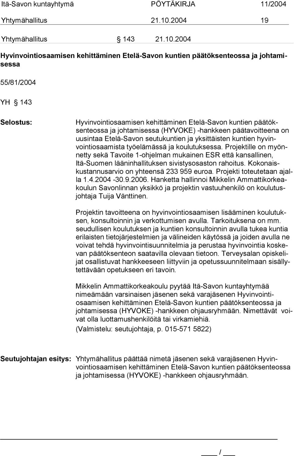 2004 Hyvinvointiosaamisen kehittäminen Etelä-Savon kuntien päätöksenteossa ja johtamisessa 55/81/2004 YH 143 Selostus: Hyvinvointiosaamisen kehittäminen Etelä-Savon kuntien päätöksenteossa ja