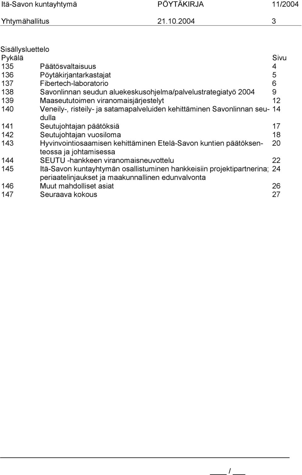 2004 9 139 Maaseututoimen viranomaisjärjestelyt 12 140 Veneily-, risteily- ja satamapalveluiden kehittäminen Savonlinnan seudulla 14 141 Seutujohtajan päätöksiä 17 142