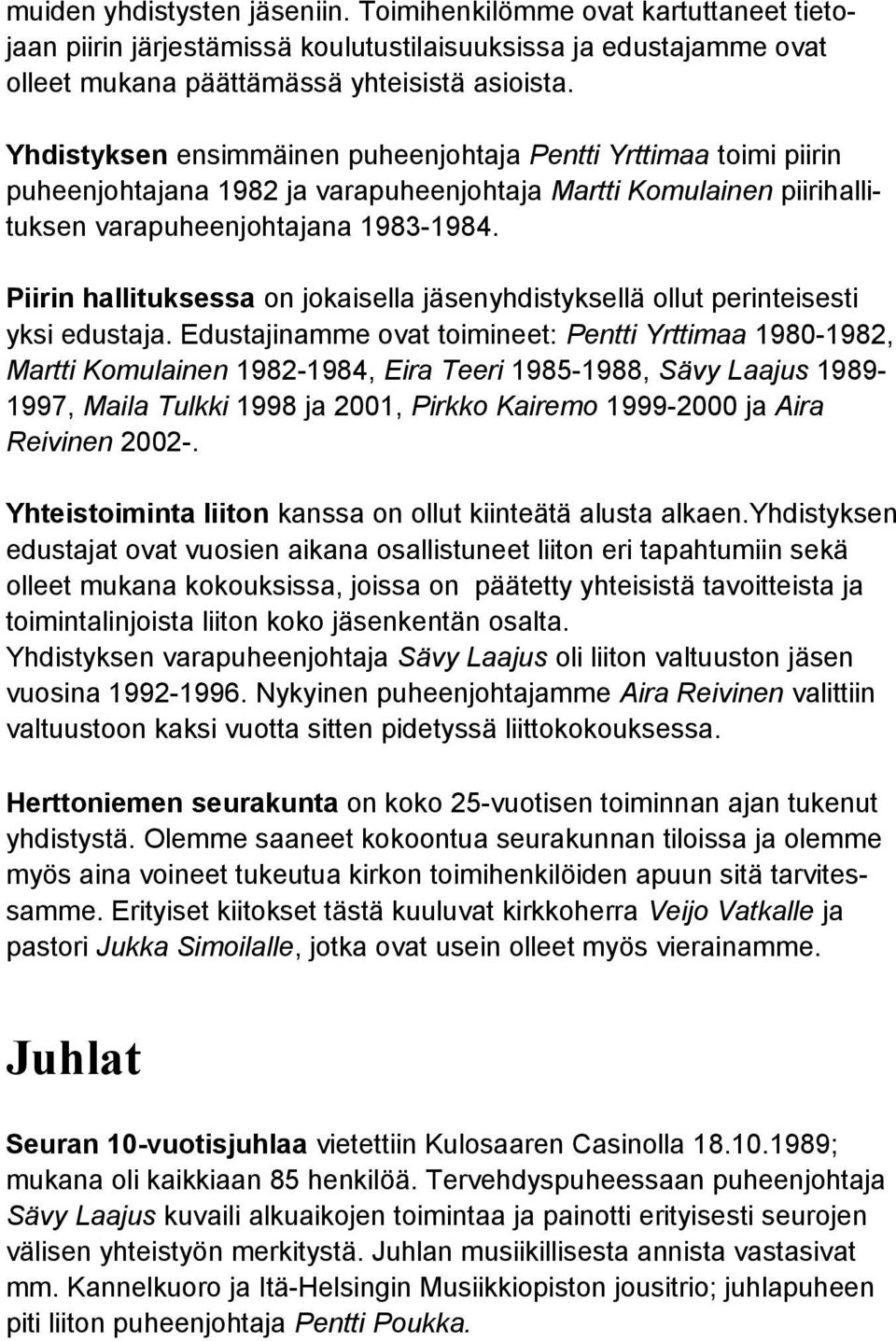 Piirin hallituksessa on jokaisella jäsenyhdistyksellä ollut perinteisesti yksi edustaja.