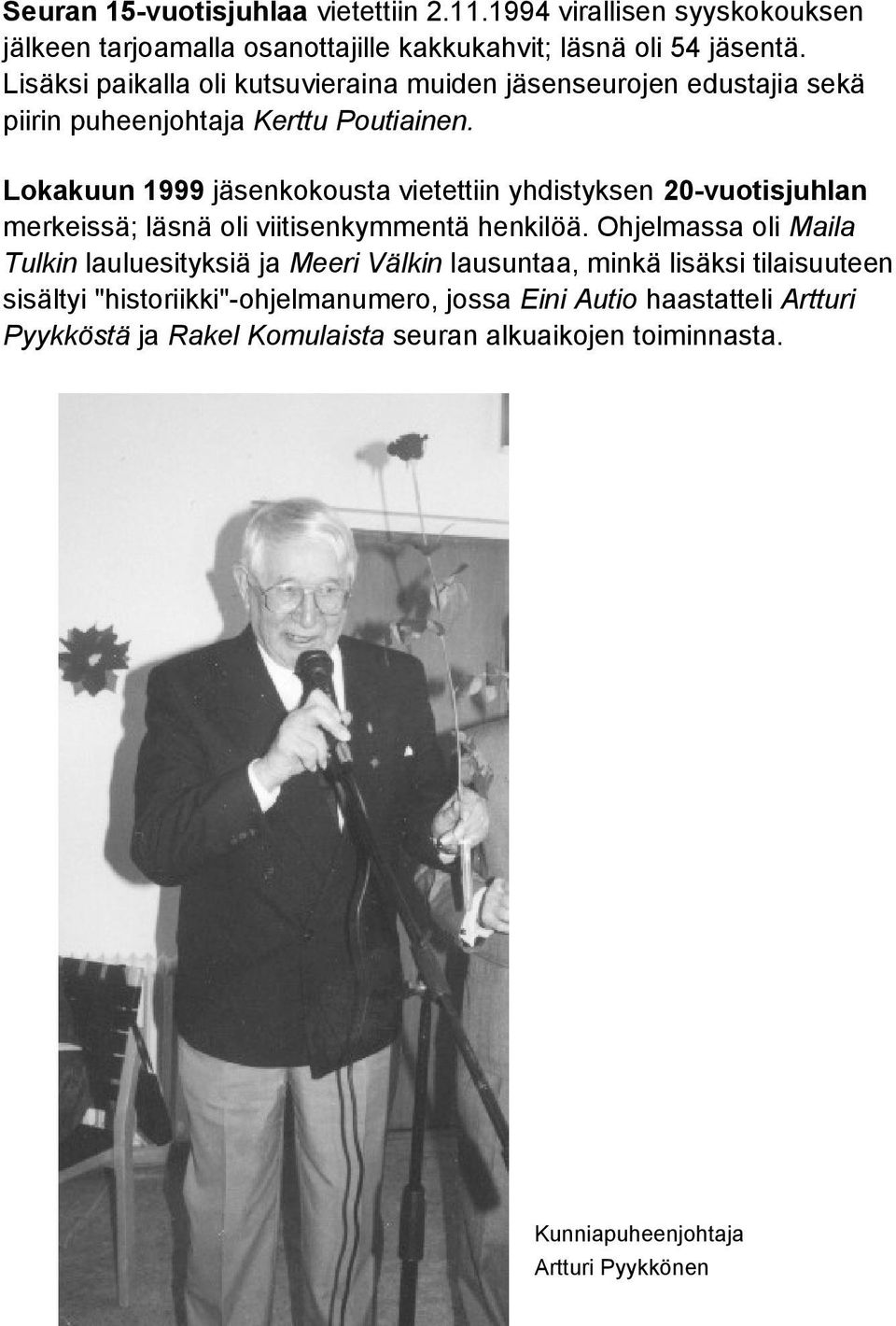 Lokakuun 1999 jäsenkokousta vietettiin yhdistyksen 20-vuotisjuhlan merkeissä; läsnä oli viitisenkymmentä henkilöä.