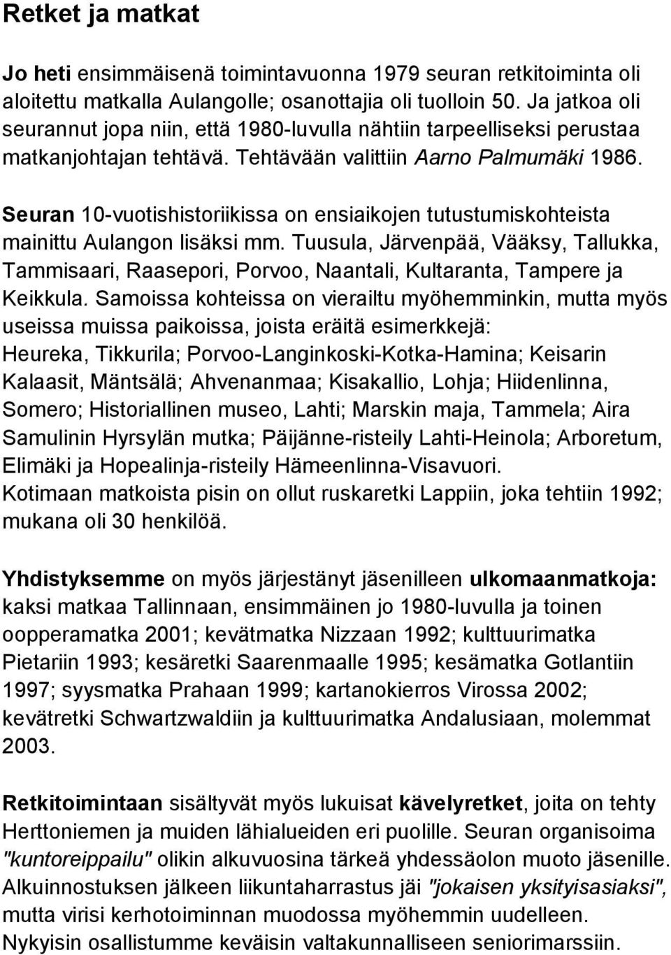 Seuran 10-vuotishistoriikissa on ensiaikojen tutustumiskohteista mainittu Aulangon lisäksi mm.