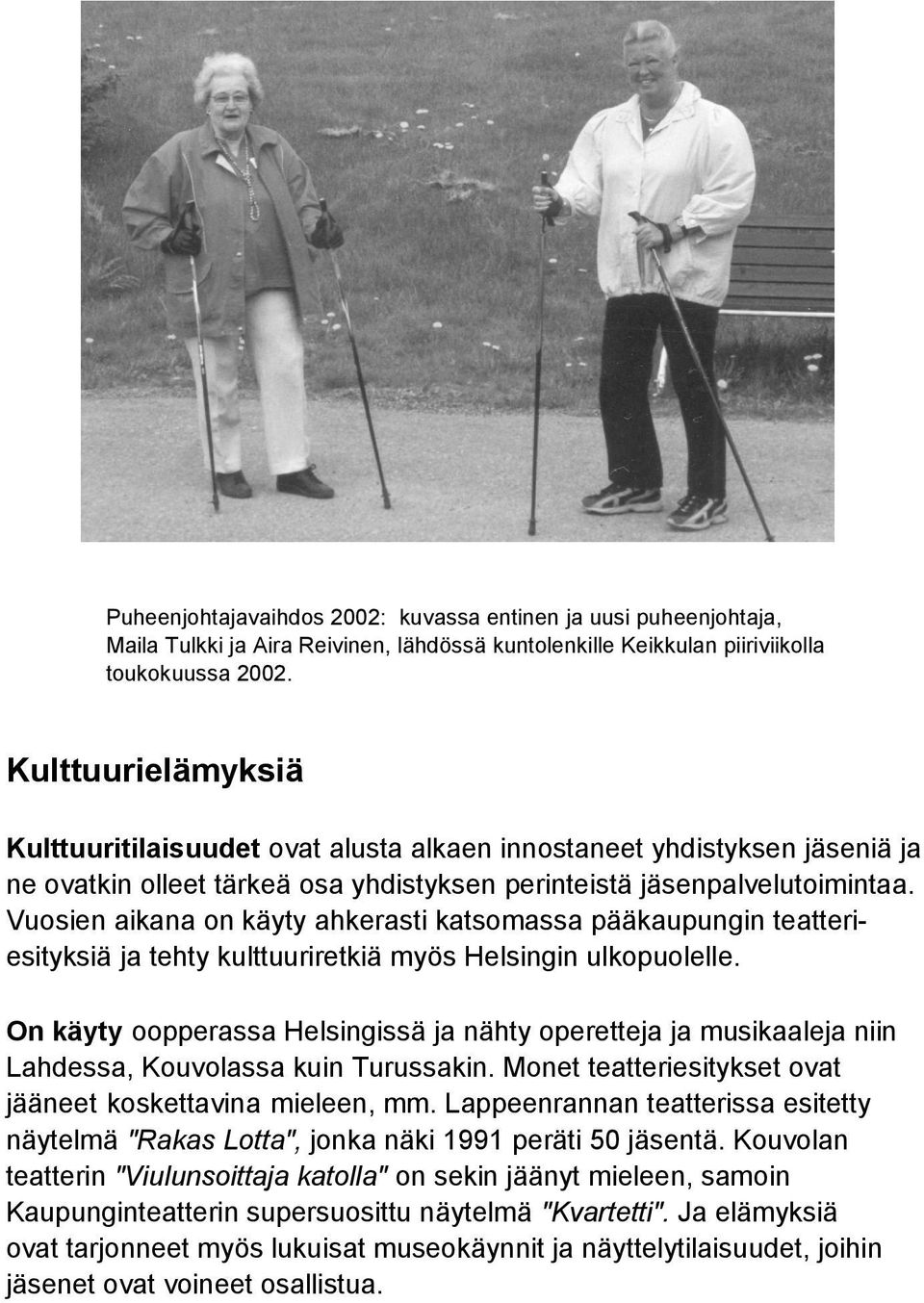 Vuosien aikana on käyty ahkerasti katsomassa pääkaupungin teatteriesityksiä ja tehty kulttuuriretkiä myös Helsingin ulkopuolelle.