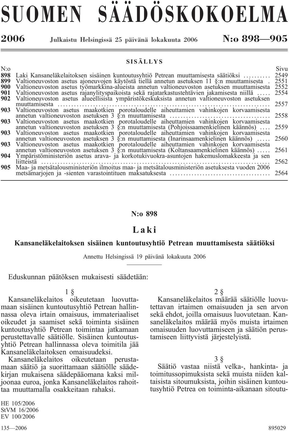 2551 900 Valtioneuvoston asetus työmarkkina-alueista annetun valtioneuvoston asetuksen muuttamisesta 2552 901 Valtioneuvoston asetus rajanylityspaikoista sekä rajatarkastustehtävien jakamisesta