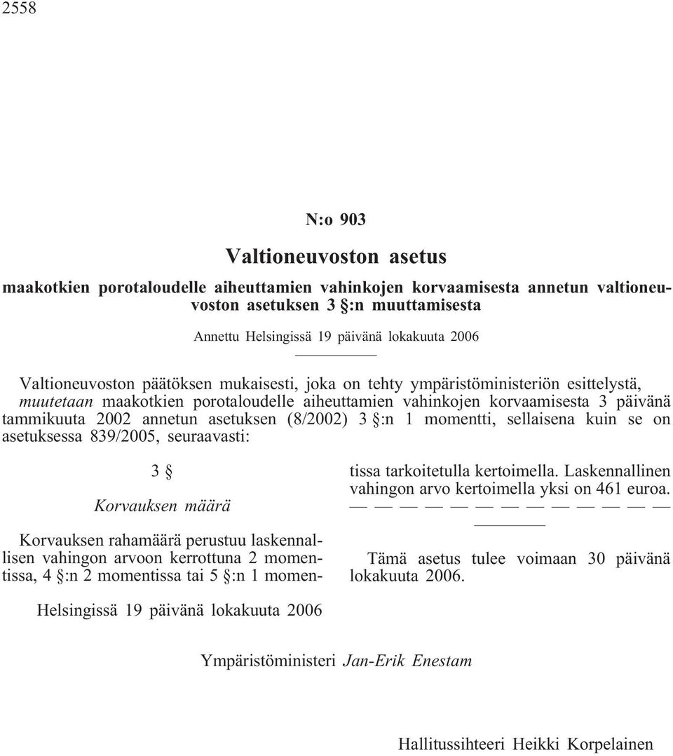 asetuksen (8/2002) 3 :n 1 momentti, sellaisena kuin se on asetuksessa 839/2005, seuraavasti: 3 Korvauksen määrä Korvauksen rahamäärä perustuu laskennallisen vahingon arvoon kerrottuna 2 momentissa, 4
