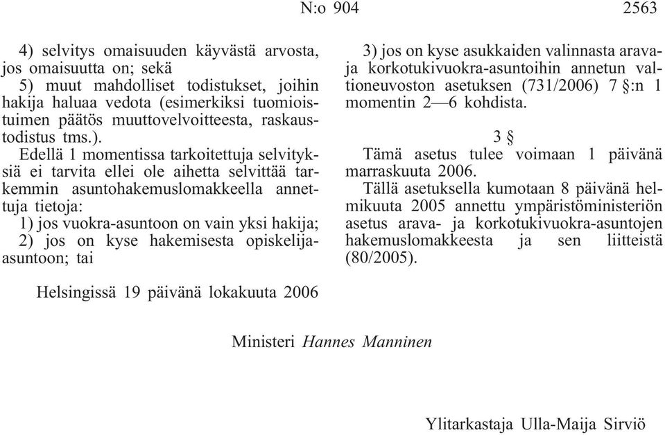Edellä 1 momentissa tarkoitettuja selvityksiä ei tarvita ellei ole aihetta selvittää tarkemmin asuntohakemuslomakkeella annettuja tietoja: 1) jos vuokra-asuntoon on vain yksi hakija; 2) jos on kyse