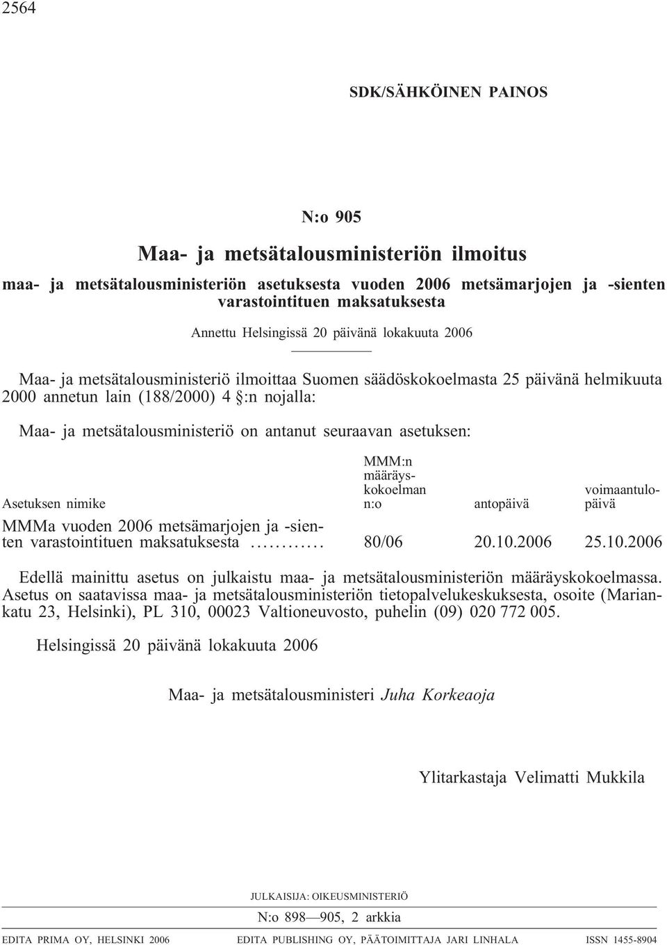 on antanut seuraavan asetuksen: MMM:n määräyskokoelman n:o voimaantulopäivä Asetuksen nimike antopäivä MMMa vuoden 2006 metsämarjojen ja -sienten varastointituen maksatuksesta... 80/06 20.10.2006 25.