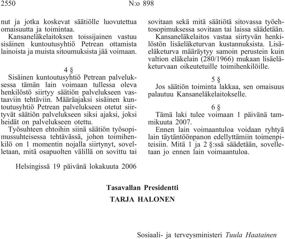 4 Sisäinen kuntoutusyhtiö Petrean palveluksessa tämän lain voimaan tullessa oleva henkilöstö siirtyy säätiön palvelukseen vastaaviin tehtäviin.