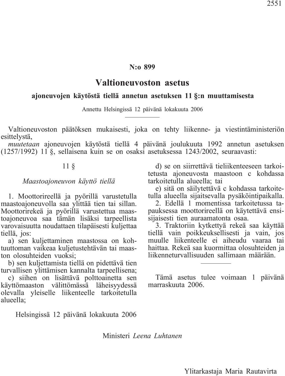 seuraavasti: 11 Maastoajoneuvon käyttö tiellä 1. Moottorireellä ja pyörillä varustetulla maastoajoneuvolla saa ylittää tien tai sillan.