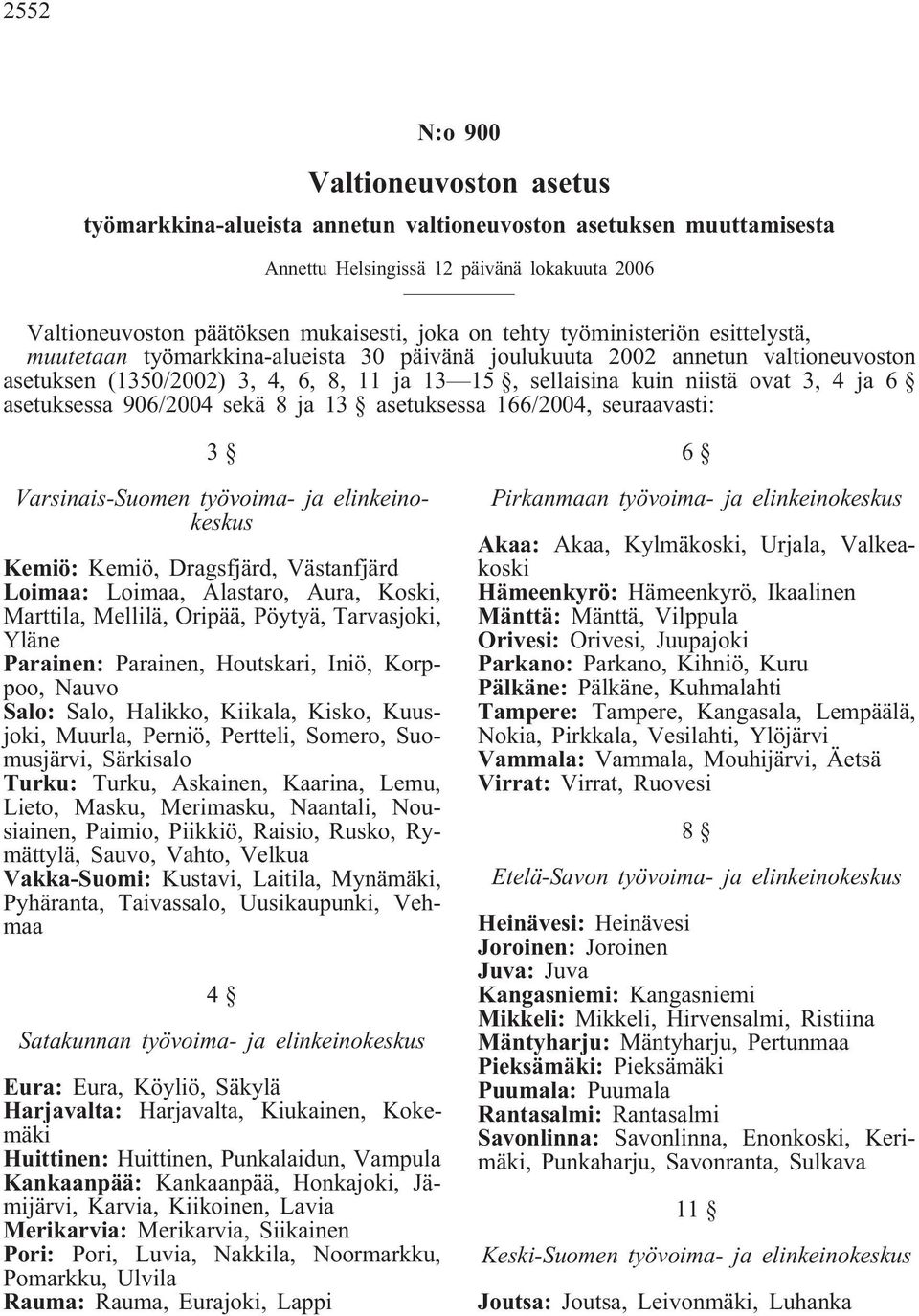 6 asetuksessa 906/2004 sekä 8 ja 13 asetuksessa 166/2004, seuraavasti: 3 Varsinais-Suomen työvoima- ja elinkeinokeskus Kemiö: Kemiö, Dragsfjärd, Västanfjärd Loimaa: Loimaa, Alastaro, Aura, Koski,