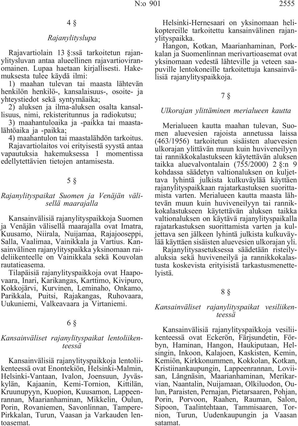 rekisteritunnus ja radiokutsu; 3) maahantuloaika ja -paikka tai maastalähtöaika ja -paikka; 4) maahantulon tai maastalähdön tarkoitus.