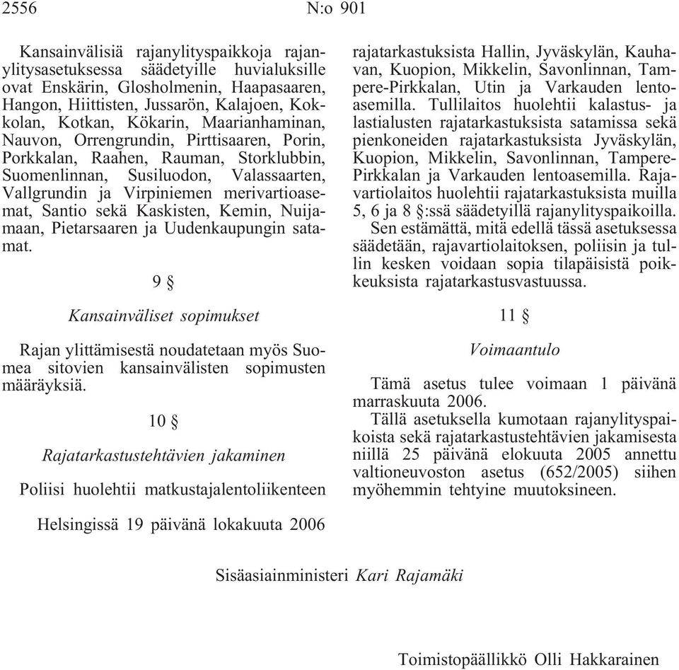 sekä Kaskisten, Kemin, Nuijamaan, Pietarsaaren ja Uudenkaupungin satamat. 9 Kansainväliset sopimukset Rajan ylittämisestä noudatetaan myös Suomea sitovien kansainvälisten sopimusten määräyksiä.
