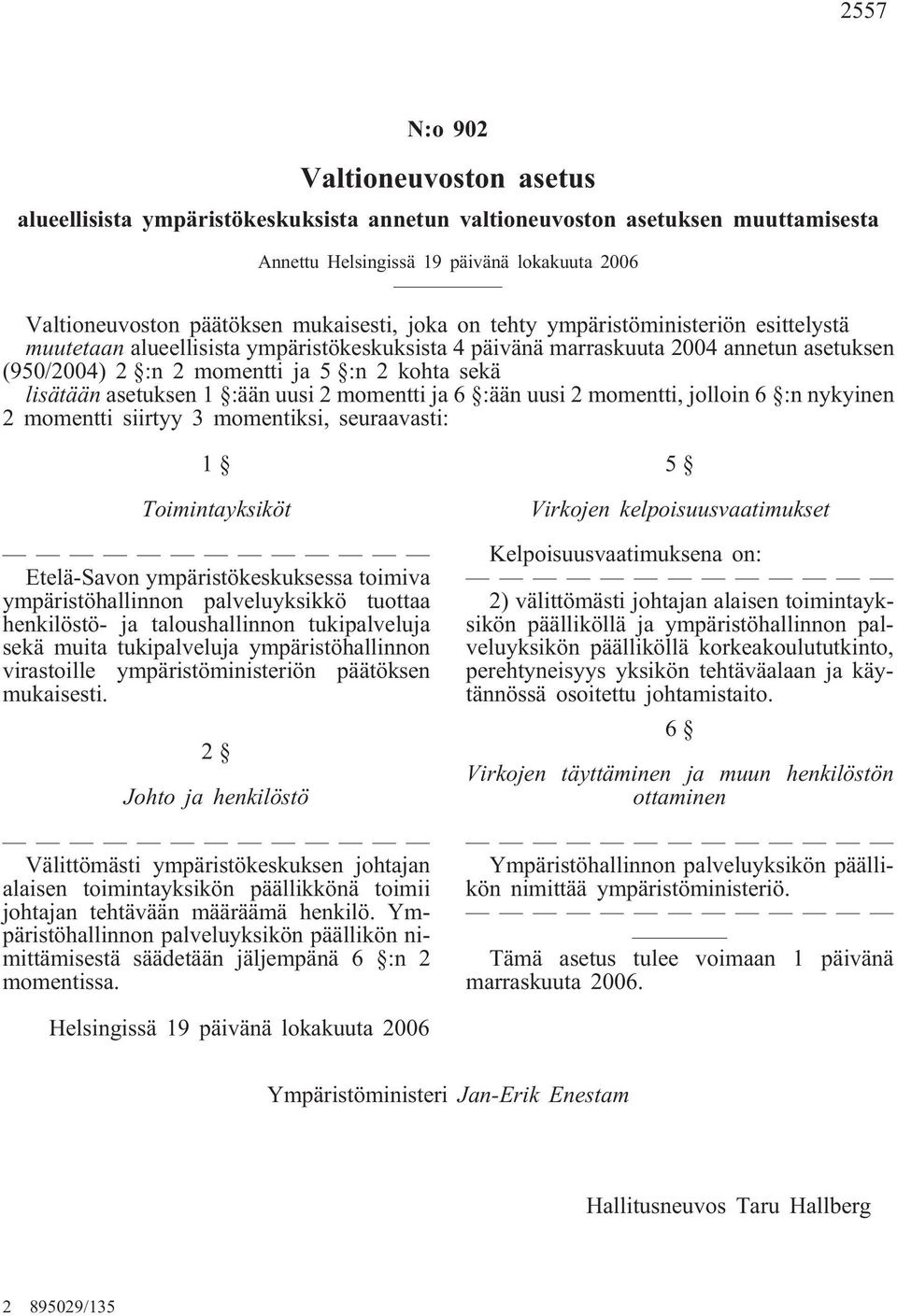 lisätään asetuksen 1 :ään uusi 2 momentti ja 6 :ään uusi 2 momentti, jolloin 6 :n nykyinen 2 momentti siirtyy 3 momentiksi, seuraavasti: 1 Toimintayksiköt Etelä-Savon ympäristökeskuksessa toimiva