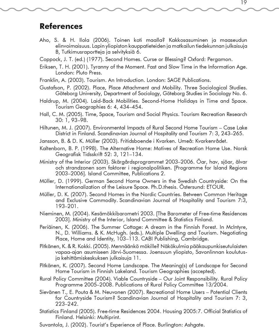 H. (2001). Tyranny of the Moment. Fast and Slow Time in the Information Age. London: Pluto Press. Franklin, A. (2003). Tourism. An Introduction. London: SAGE Publications. Gustafson, P. (2002).