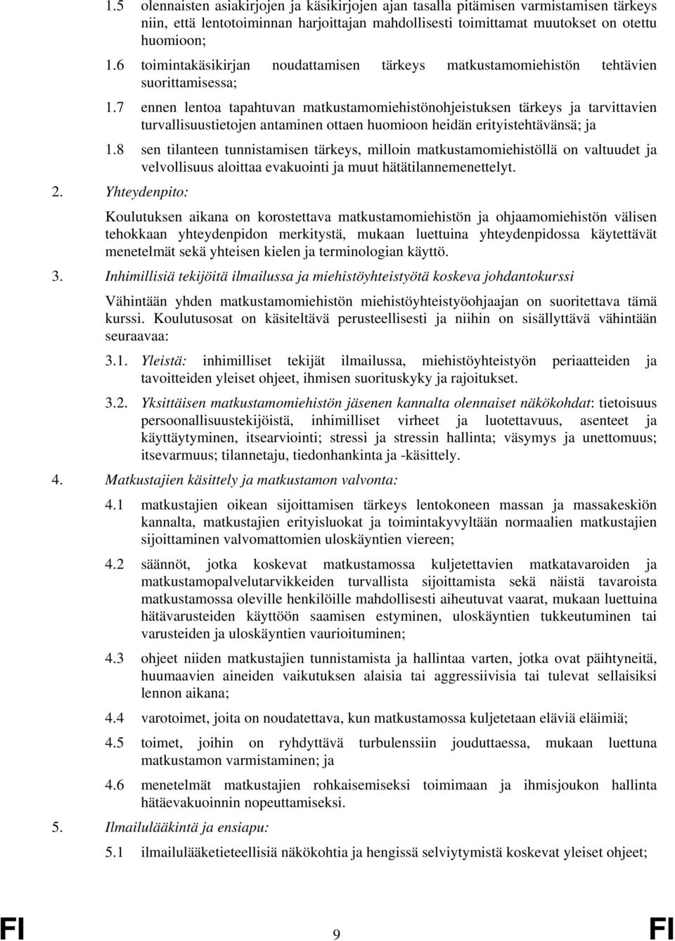 7 ennen lentoa tapahtuvan matkustamomiehistönohjeistuksen tärkeys ja tarvittavien turvallisuustietojen antaminen ottaen huomioon heidän erityistehtävänsä; ja 1.