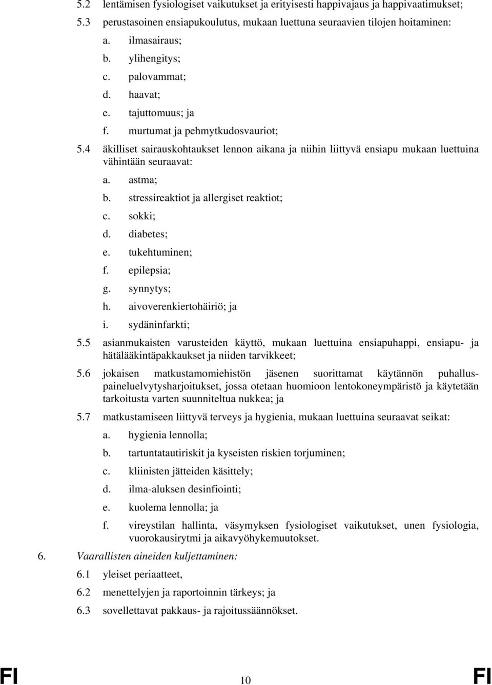 4 äkilliset sairauskohtaukset lennon aikana ja niihin liittyvä ensiapu mukaan luettuina vähintään seuraavat: a. astma; b. stressireaktiot ja allergiset reaktiot; c. sokki; d. diabetes; e.