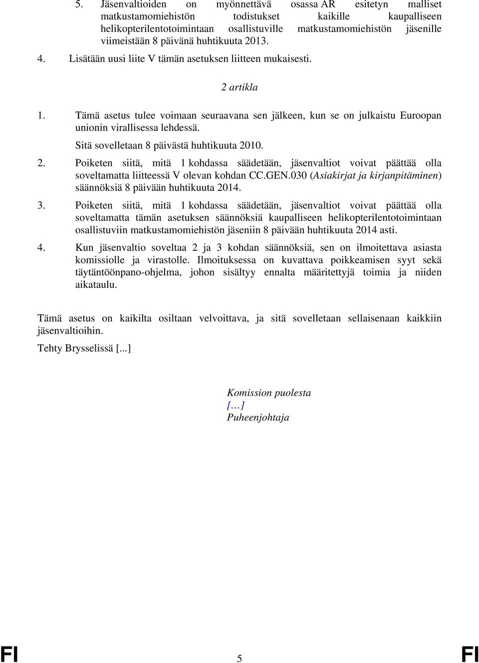 Tämä asetus tulee voimaan seuraavana sen jälkeen, kun se on julkaistu Euroopan unionin virallisessa lehdessä. Sitä sovelletaan 8 päivästä huhtikuuta 20