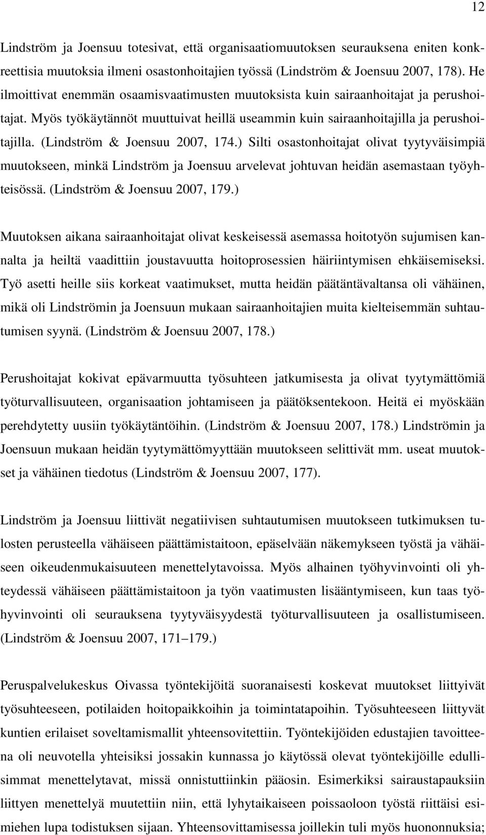 (Lindström & Joensuu 2007, 174.) Silti osastonhoitajat olivat tyytyväisimpiä muutokseen, minkä Lindström ja Joensuu arvelevat johtuvan heidän asemastaan työyhteisössä. (Lindström & Joensuu 2007, 179.