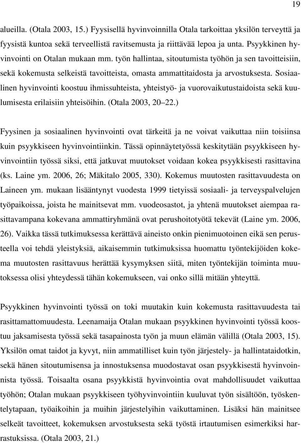 Sosiaalinen hyvinvointi koostuu ihmissuhteista, yhteistyö- ja vuorovaikutustaidoista sekä kuulumisesta erilaisiin yhteisöihin. (Otala 2003, 20 22.