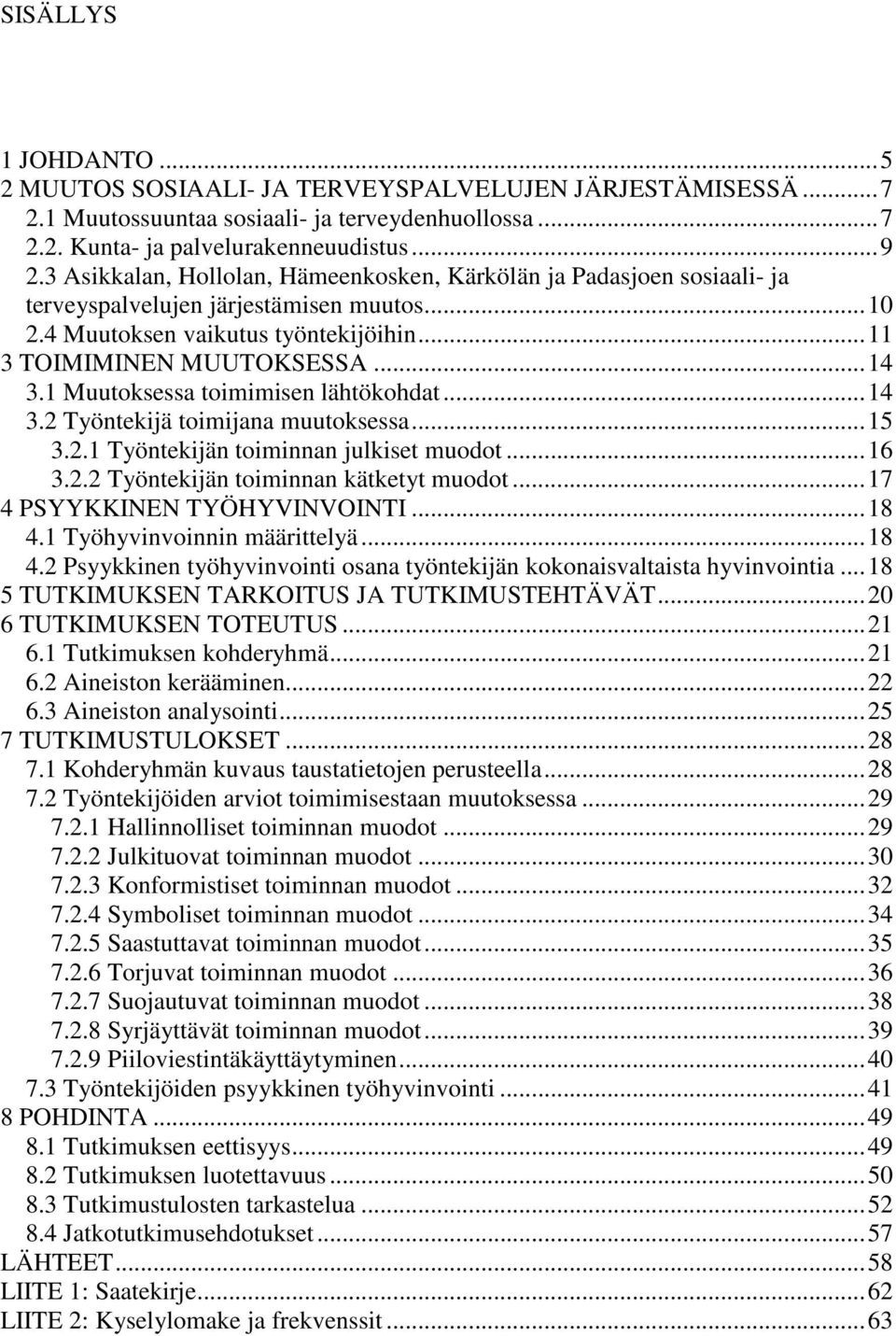 1 Muutoksessa toimimisen lähtökohdat... 14 3.2 Työntekijä toimijana muutoksessa... 15 3.2.1 Työntekijän toiminnan julkiset muodot... 16 3.2.2 Työntekijän toiminnan kätketyt muodot.