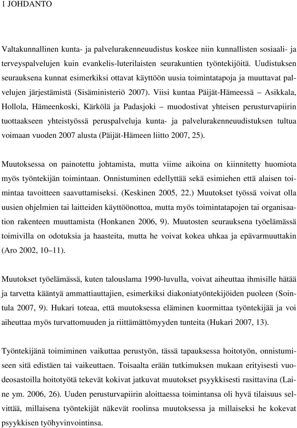 Viisi kuntaa Päijät-Hämeessä Asikkala, Hollola, Hämeenkoski, Kärkölä ja Padasjoki muodostivat yhteisen perusturvapiirin tuottaakseen yhteistyössä peruspalveluja kunta- ja palvelurakenneuudistuksen