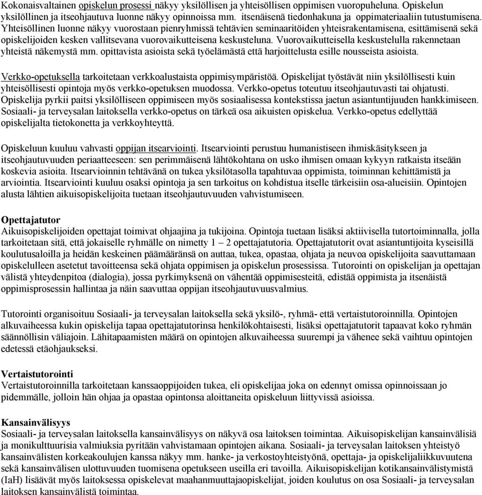 Yhteisöllinen luonne näkyy vuorostaan pienryhmissä tehtävien seminaaritöiden yhteisrakentamisena, esittämisenä sekä opiskelijoiden kesken vallitsevana vuorovaikutteisena keskusteluna.