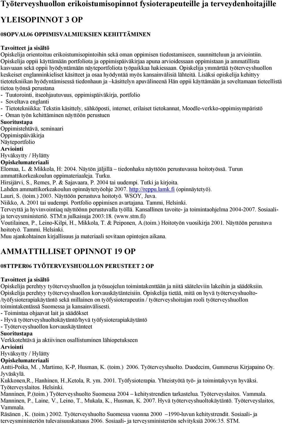 Opiskelija oppii käyttämään portfoliota ja oppimispäiväkirjaa apuna arvioidessaan oppimistaan ja ammatillista kasvuaan sekä oppii hyödyntämään näyteportfoliota työpaikkaa hakiessaan.