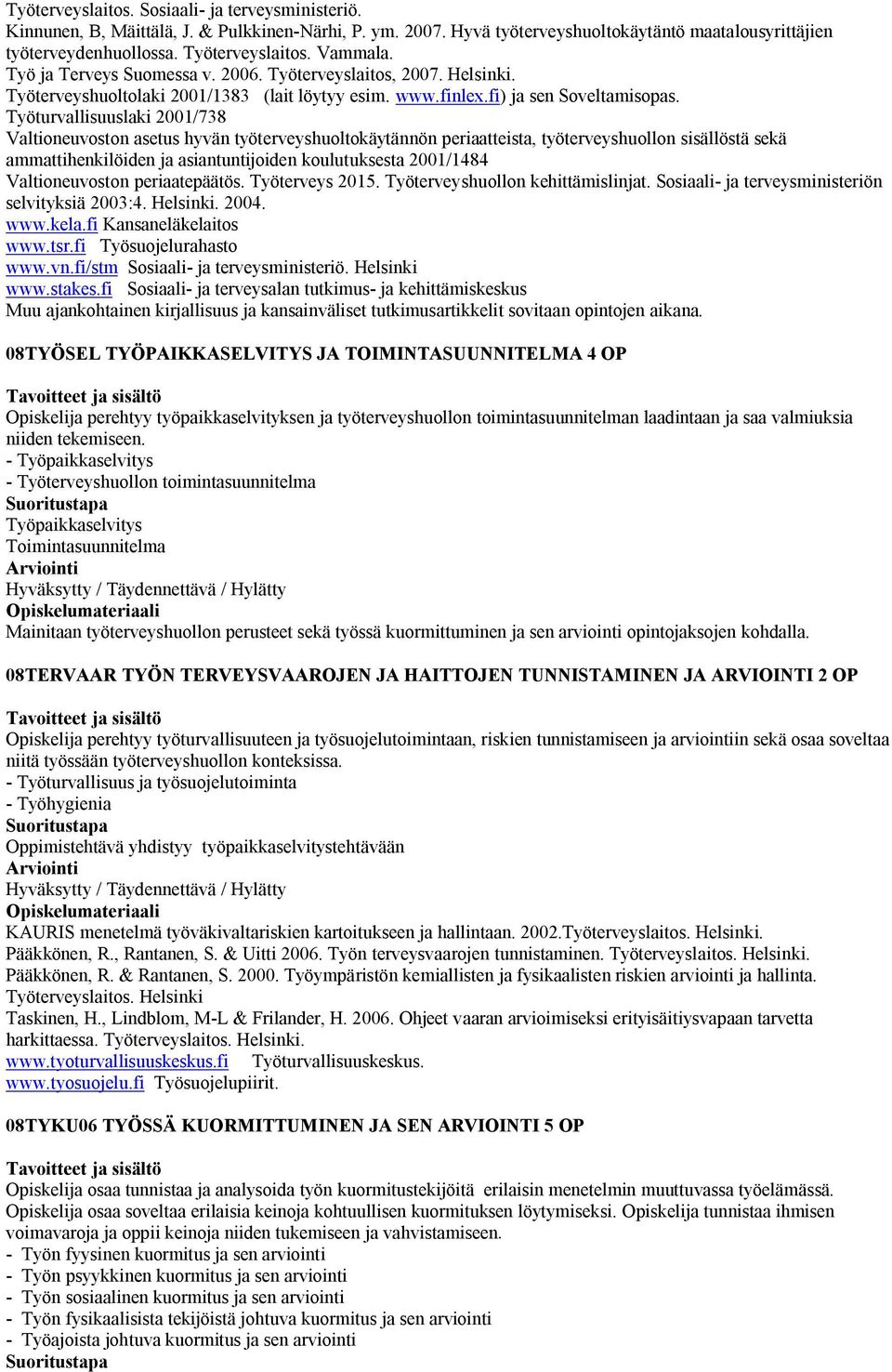 Työturvallisuuslaki 2001/738 Valtioneuvoston asetus hyvän työterveyshuoltokäytännön periaatteista, työterveyshuollon sisällöstä sekä ammattihenkilöiden ja asiantuntijoiden koulutuksesta 2001/1484