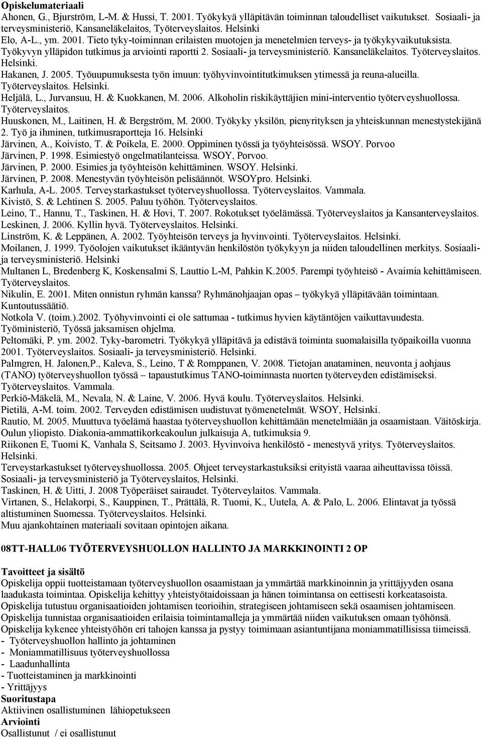 Työterveyslaitos. Helsinki. Hakanen, J. 2005. Työuupumuksesta työn imuun: työhyvinvointitutkimuksen ytimessä ja reuna-alueilla. Työterveyslaitos. Helsinki. Heljälä, L., Jurvansuu, H. & Kuokkanen, M.