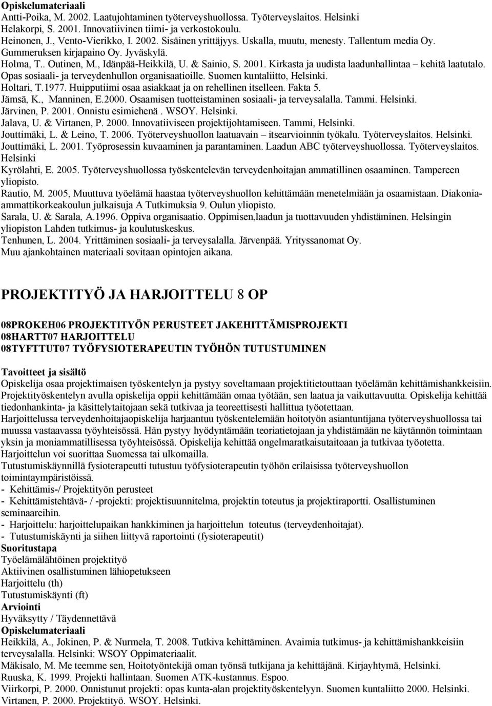 Opas sosiaali- ja terveydenhullon organisaatioille. Suomen kuntaliitto, Helsinki. Holtari, T.1977. Huipputiimi osaa asiakkaat ja on rehellinen itselleen. Fakta 5. Jämsä, K., Manninen, E.2000.