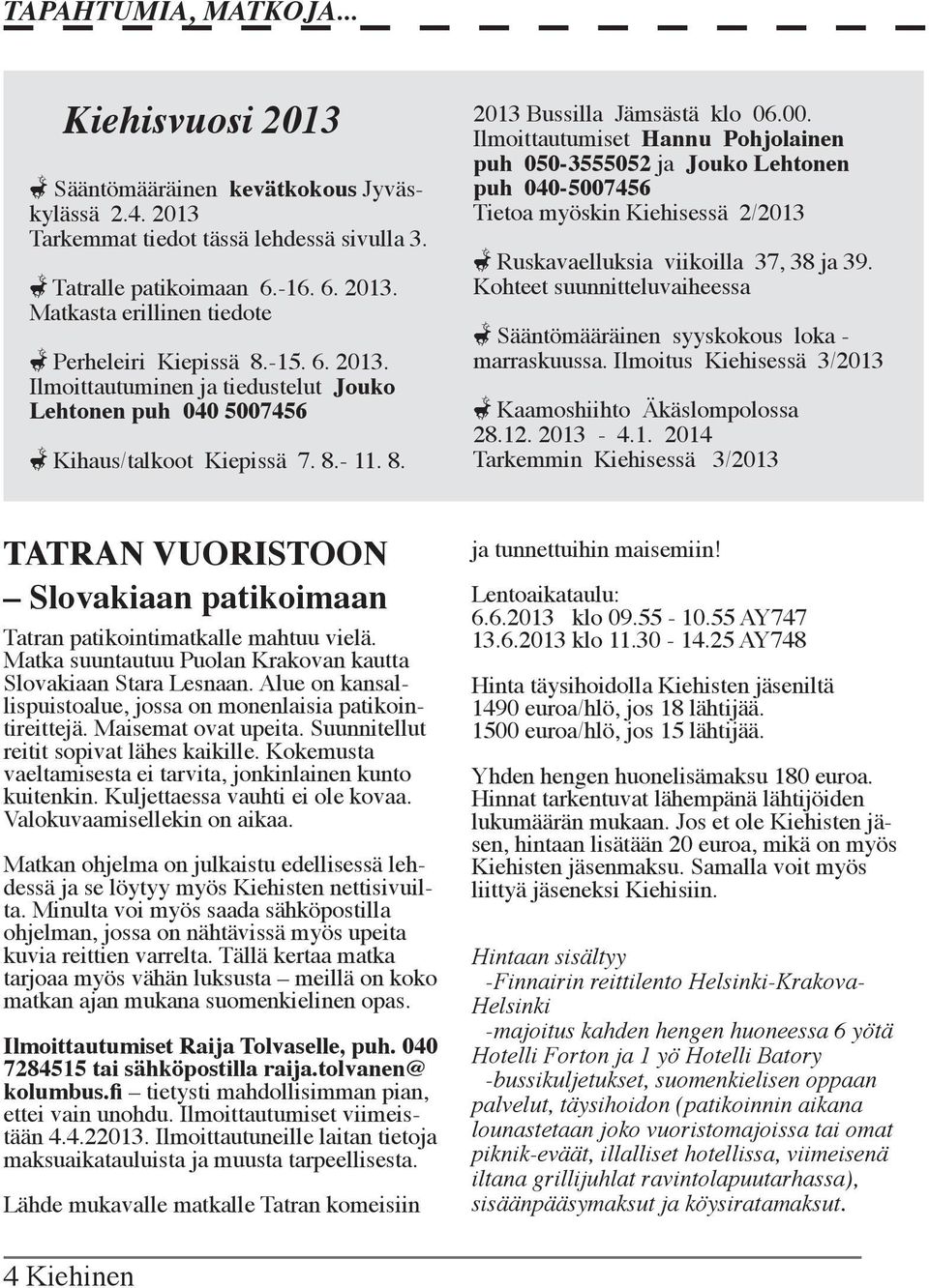 456 s Kihaus/talkoot Kiepissä 7. 8.- 11. 8. 2013 Bussilla Jämsästä klo 06.00.