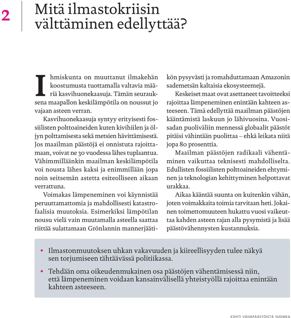 Kasvihuonekaasuja syntyy erityisesti fossiilisten polttoaineiden kuten kivihiilen ja öljyn polttamisesta sekä metsien hävittämisestä.