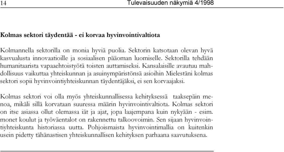 Kansalaisille avautuu mahdollisuus vaikuttaa yhteiskunnan ja asuinympäristönsä asioihin Mielestäni kolmas sektori sopii hyvinvointiyhteiskunnan täydentäjäksi, ei sen korvaajaksi.