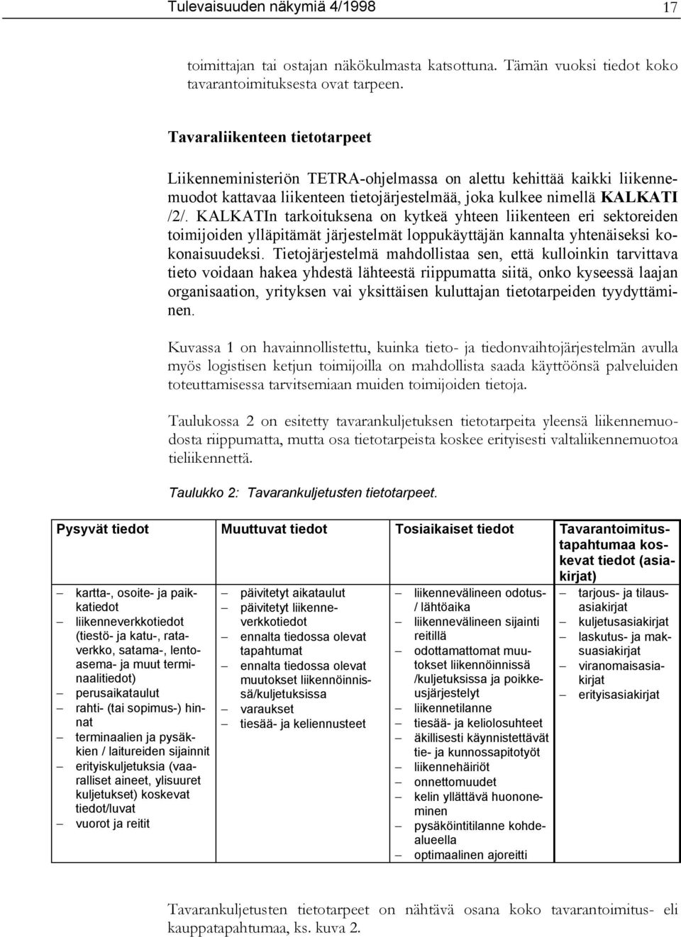 KALKATIn tarkoituksena on kytkeä yhteen liikenteen eri sektoreiden toimijoiden ylläpitämät järjestelmät loppukäyttäjän kannalta yhtenäiseksi kokonaisuudeksi.