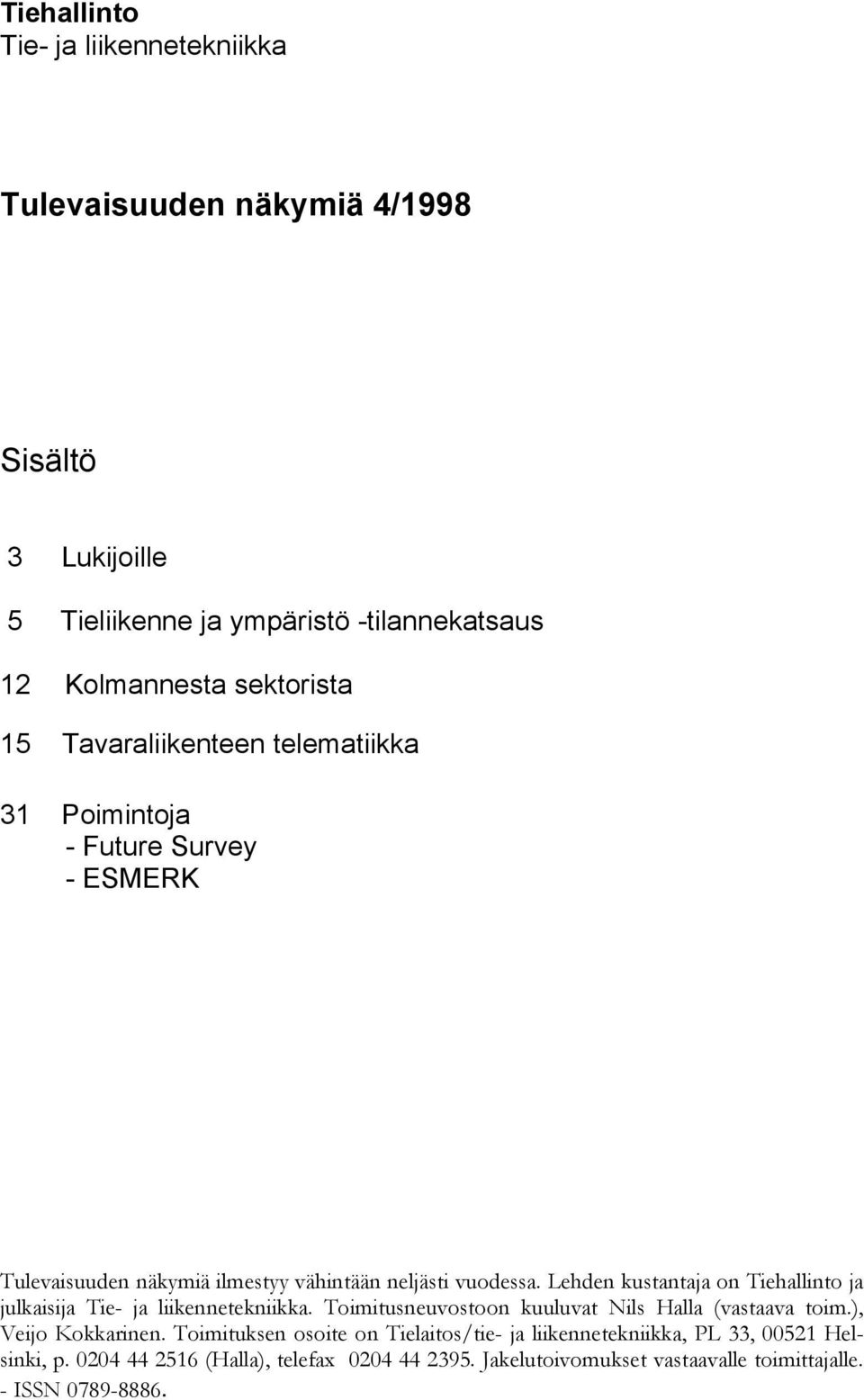 Lehden kustantaja on Tiehallinto ja julkaisija Tie- ja liikennetekniikka. Toimitusneuvostoon kuuluvat Nils Halla (vastaava toim.), Veijo Kokkarinen.