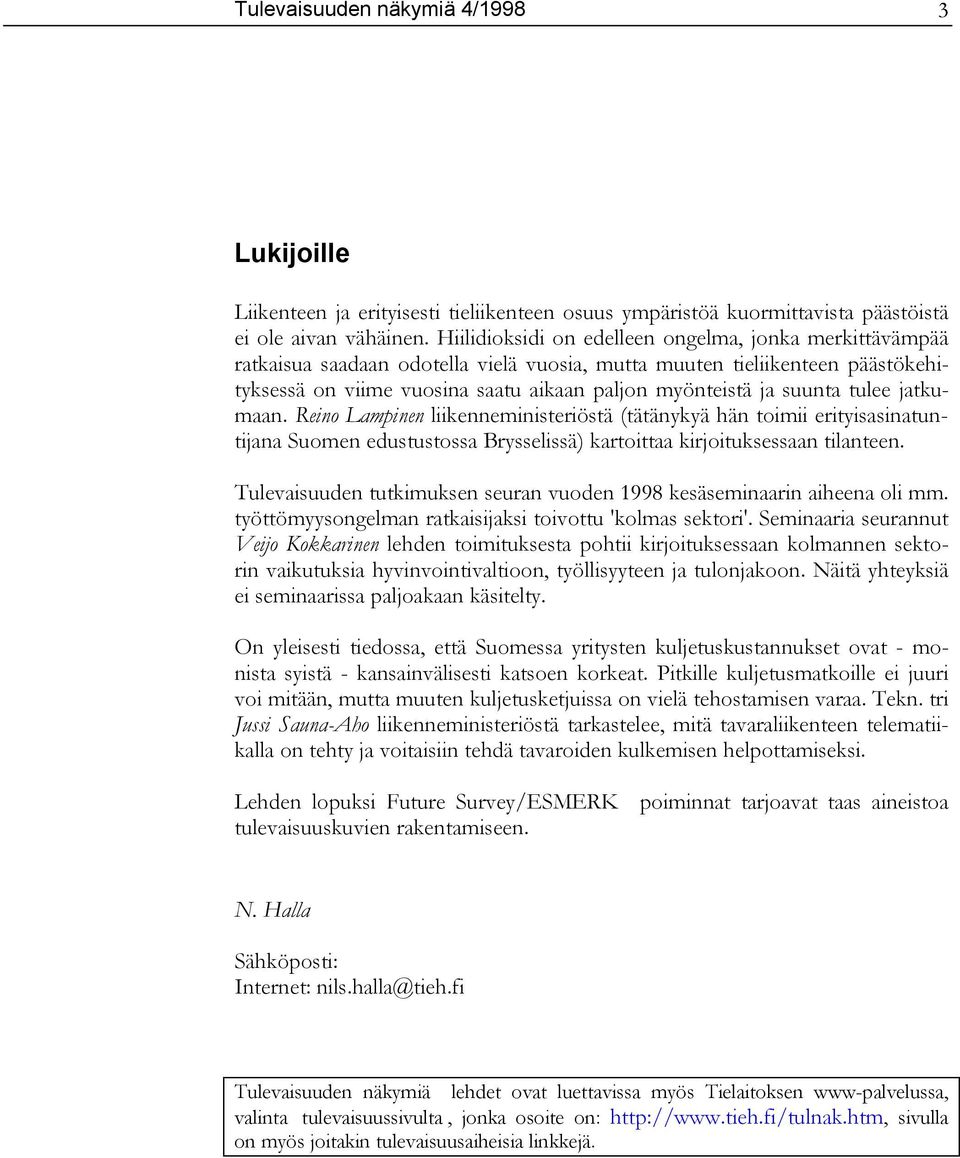 suunta tulee jatkumaan. Reino Lampinen liikenneministeriöstä (tätänykyä hän toimii erityisasinatuntijana Suomen edustustossa Brysselissä) kartoittaa kirjoituksessaan tilanteen.